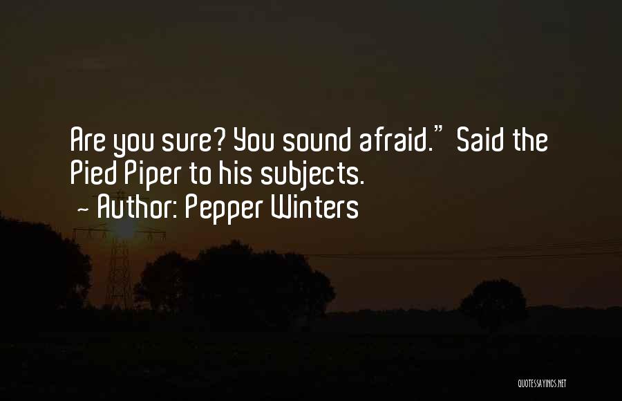 Pepper Winters Quotes: Are You Sure? You Sound Afraid. Said The Pied Piper To His Subjects.