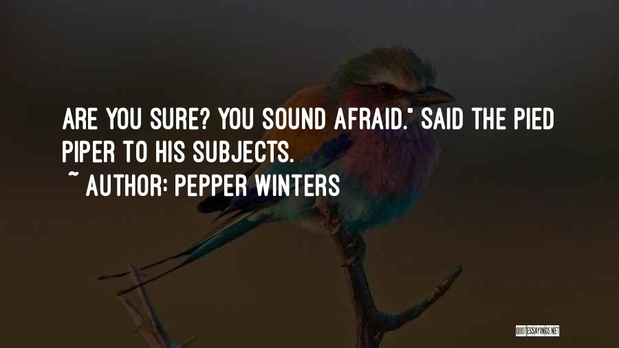 Pepper Winters Quotes: Are You Sure? You Sound Afraid. Said The Pied Piper To His Subjects.