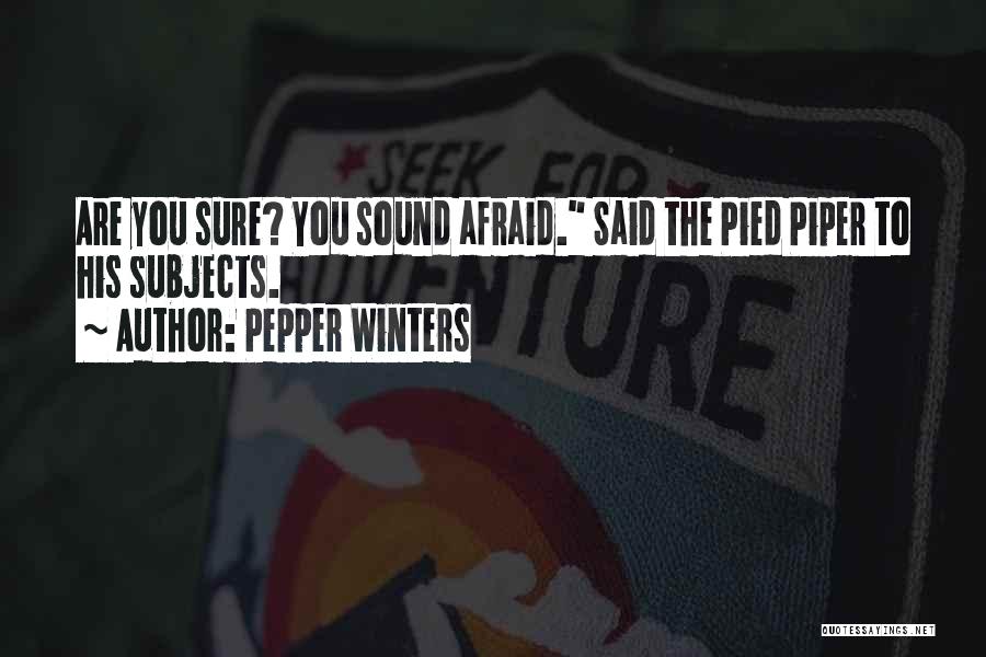 Pepper Winters Quotes: Are You Sure? You Sound Afraid. Said The Pied Piper To His Subjects.