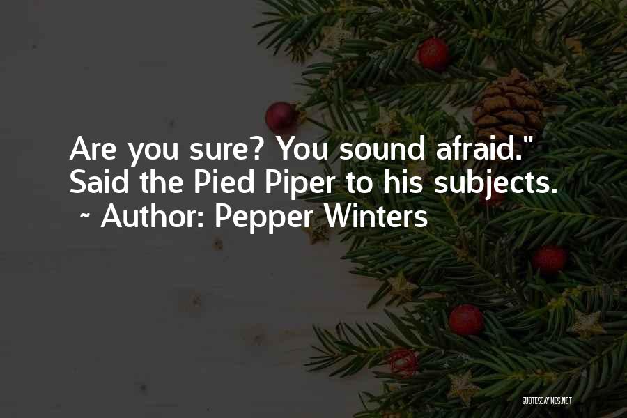 Pepper Winters Quotes: Are You Sure? You Sound Afraid. Said The Pied Piper To His Subjects.