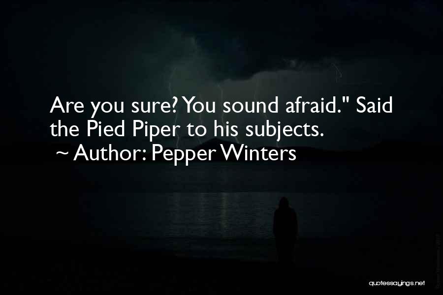Pepper Winters Quotes: Are You Sure? You Sound Afraid. Said The Pied Piper To His Subjects.