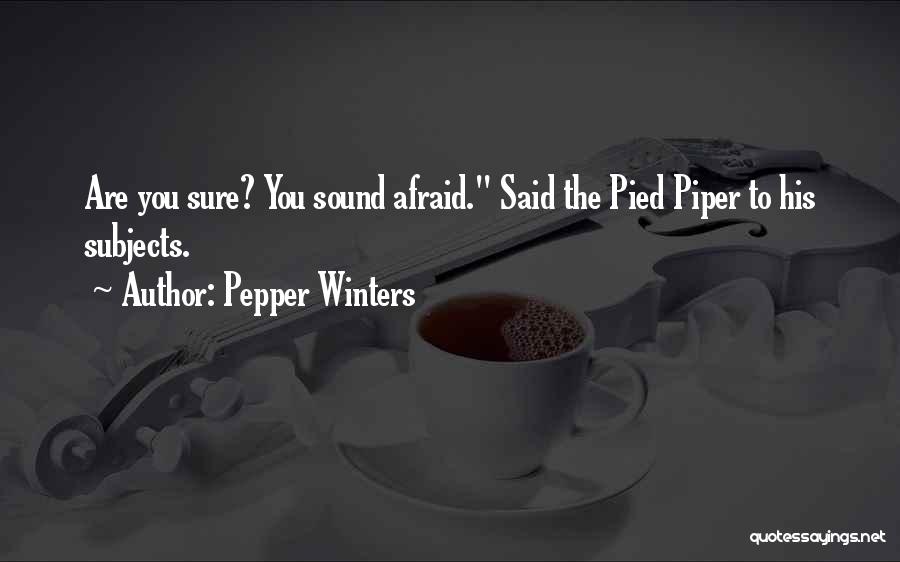 Pepper Winters Quotes: Are You Sure? You Sound Afraid. Said The Pied Piper To His Subjects.