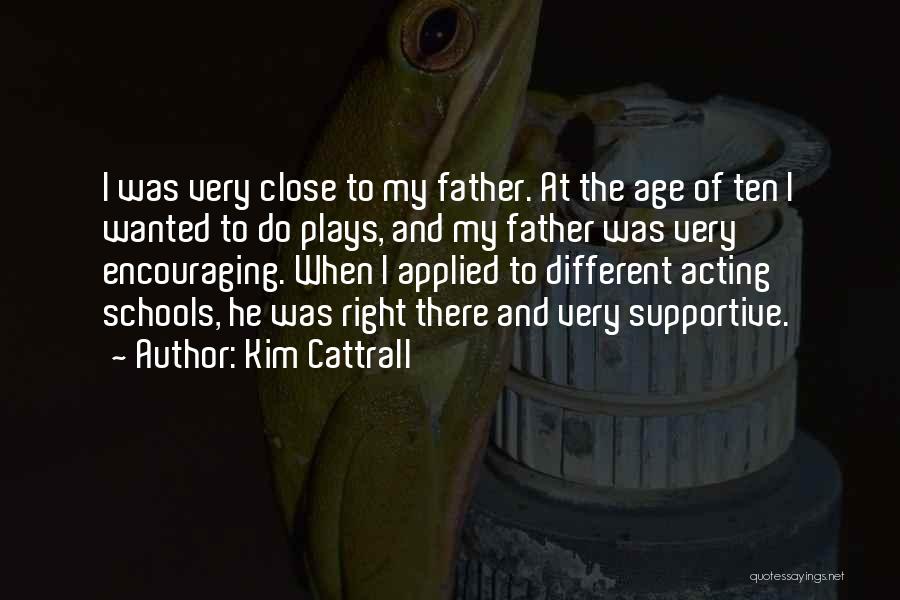 Kim Cattrall Quotes: I Was Very Close To My Father. At The Age Of Ten I Wanted To Do Plays, And My Father