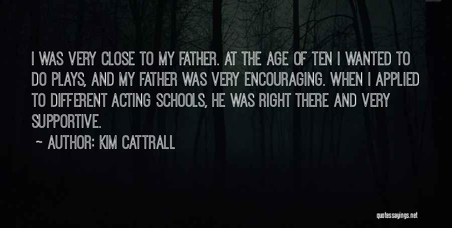 Kim Cattrall Quotes: I Was Very Close To My Father. At The Age Of Ten I Wanted To Do Plays, And My Father
