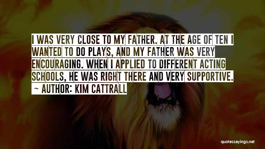 Kim Cattrall Quotes: I Was Very Close To My Father. At The Age Of Ten I Wanted To Do Plays, And My Father