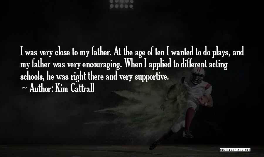 Kim Cattrall Quotes: I Was Very Close To My Father. At The Age Of Ten I Wanted To Do Plays, And My Father