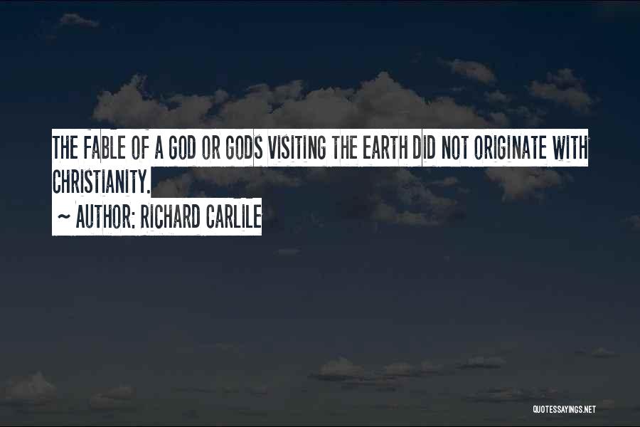 Richard Carlile Quotes: The Fable Of A God Or Gods Visiting The Earth Did Not Originate With Christianity.