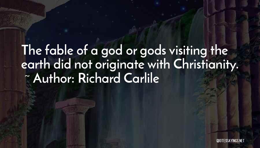 Richard Carlile Quotes: The Fable Of A God Or Gods Visiting The Earth Did Not Originate With Christianity.