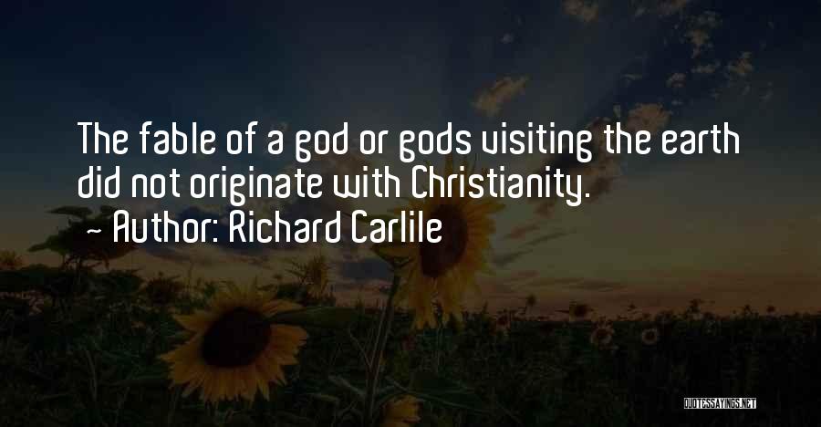 Richard Carlile Quotes: The Fable Of A God Or Gods Visiting The Earth Did Not Originate With Christianity.