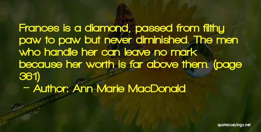 Ann-Marie MacDonald Quotes: Frances Is A Diamond, Passed From Filthy Paw To Paw But Never Diminished. The Men Who Handle Her Can Leave