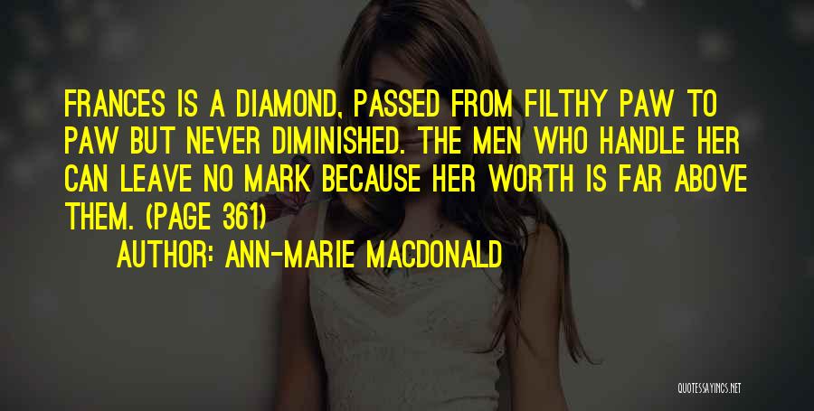 Ann-Marie MacDonald Quotes: Frances Is A Diamond, Passed From Filthy Paw To Paw But Never Diminished. The Men Who Handle Her Can Leave