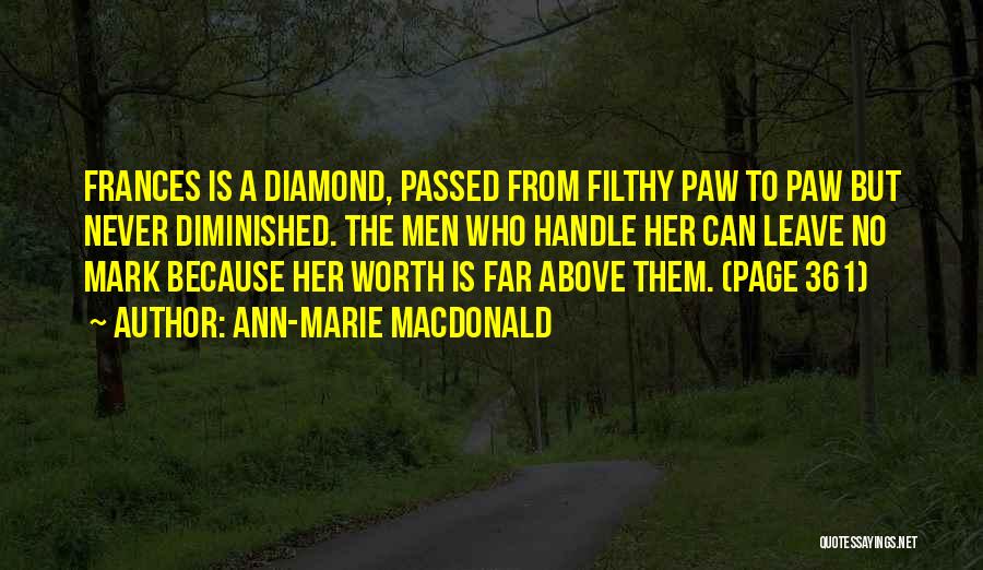 Ann-Marie MacDonald Quotes: Frances Is A Diamond, Passed From Filthy Paw To Paw But Never Diminished. The Men Who Handle Her Can Leave