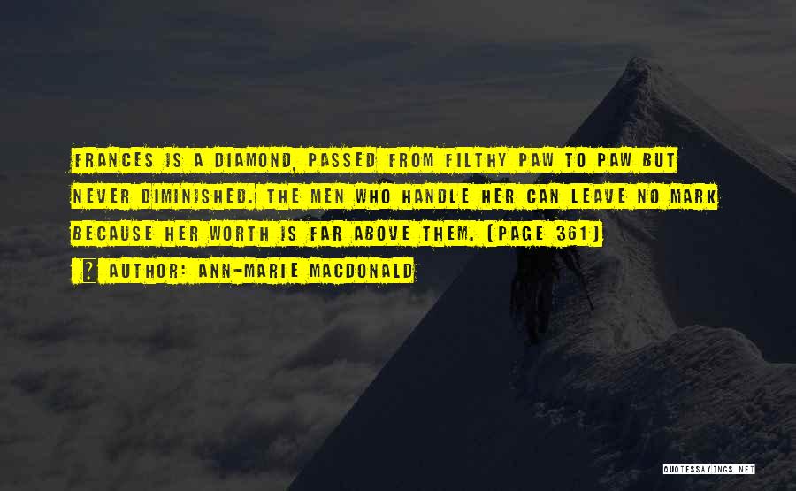 Ann-Marie MacDonald Quotes: Frances Is A Diamond, Passed From Filthy Paw To Paw But Never Diminished. The Men Who Handle Her Can Leave