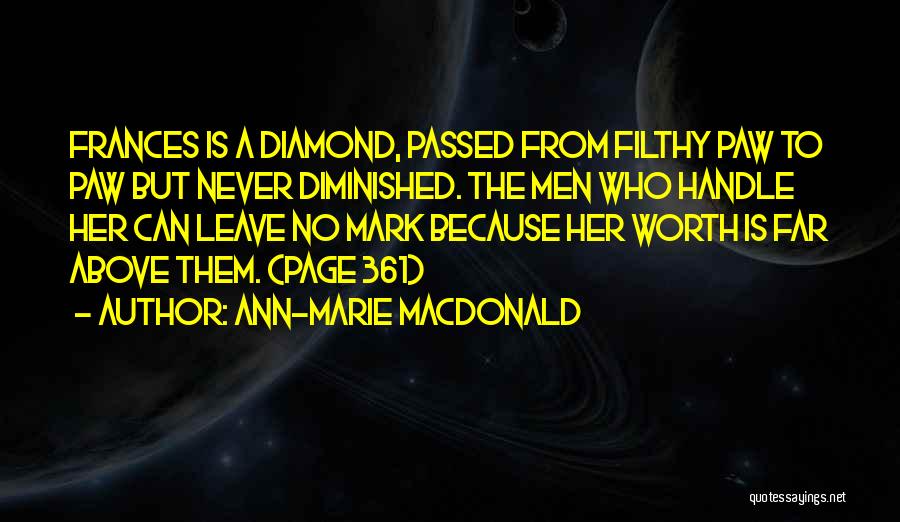 Ann-Marie MacDonald Quotes: Frances Is A Diamond, Passed From Filthy Paw To Paw But Never Diminished. The Men Who Handle Her Can Leave