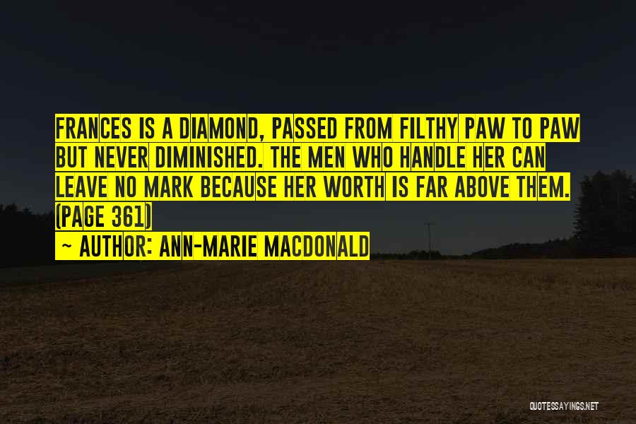 Ann-Marie MacDonald Quotes: Frances Is A Diamond, Passed From Filthy Paw To Paw But Never Diminished. The Men Who Handle Her Can Leave