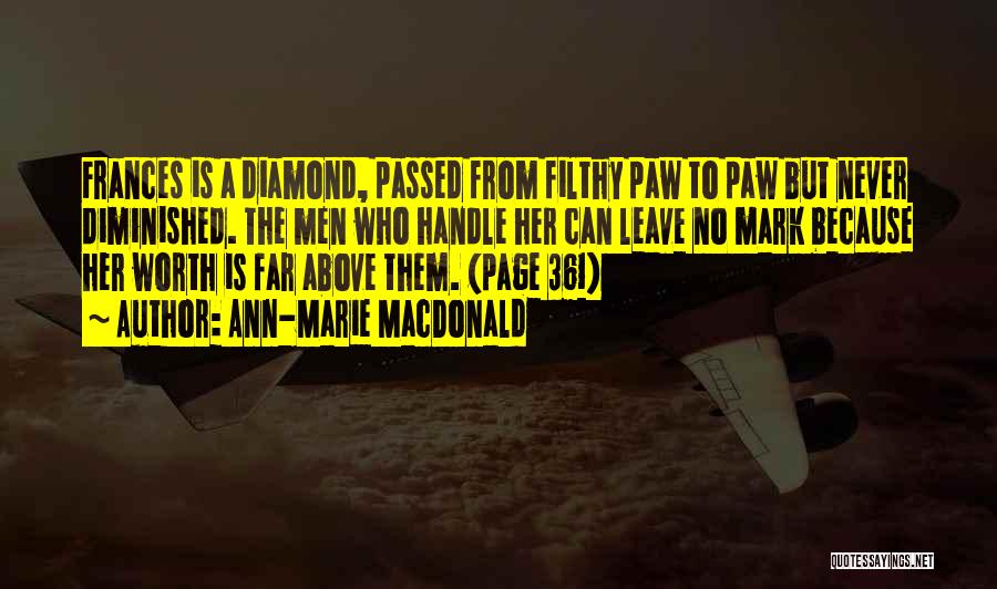 Ann-Marie MacDonald Quotes: Frances Is A Diamond, Passed From Filthy Paw To Paw But Never Diminished. The Men Who Handle Her Can Leave