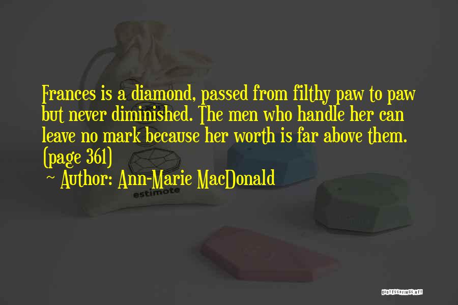 Ann-Marie MacDonald Quotes: Frances Is A Diamond, Passed From Filthy Paw To Paw But Never Diminished. The Men Who Handle Her Can Leave