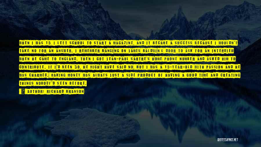 Richard Branson Quotes: When I Was 15, I Left School To Start A Magazine, And It Became A Success Because I Wouldn't Take