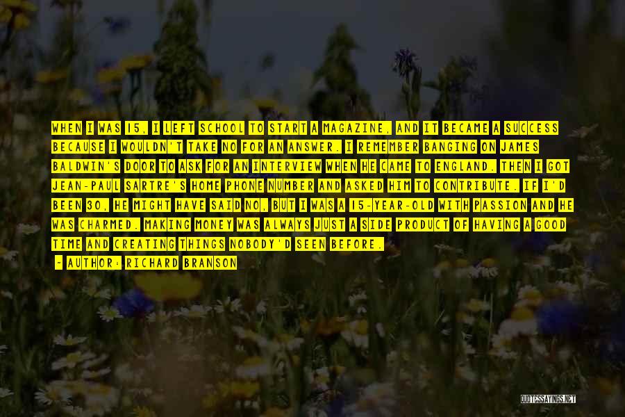 Richard Branson Quotes: When I Was 15, I Left School To Start A Magazine, And It Became A Success Because I Wouldn't Take