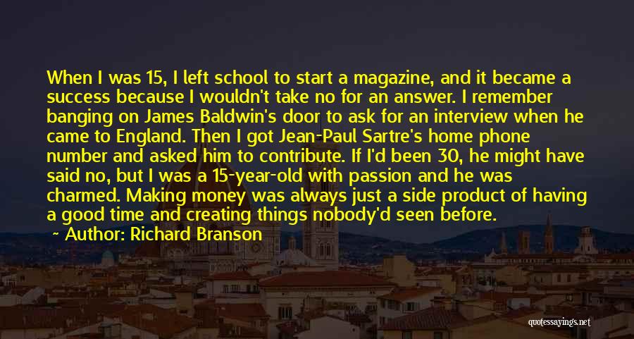 Richard Branson Quotes: When I Was 15, I Left School To Start A Magazine, And It Became A Success Because I Wouldn't Take