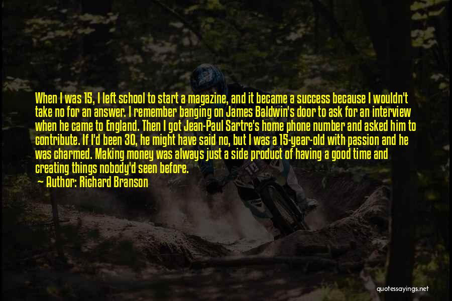 Richard Branson Quotes: When I Was 15, I Left School To Start A Magazine, And It Became A Success Because I Wouldn't Take