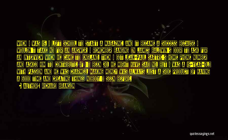 Richard Branson Quotes: When I Was 15, I Left School To Start A Magazine, And It Became A Success Because I Wouldn't Take