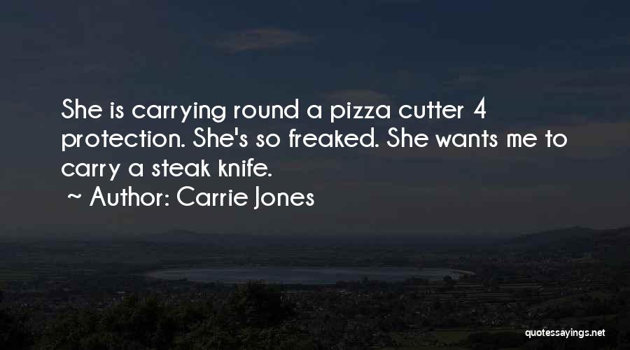 Carrie Jones Quotes: She Is Carrying Round A Pizza Cutter 4 Protection. She's So Freaked. She Wants Me To Carry A Steak Knife.