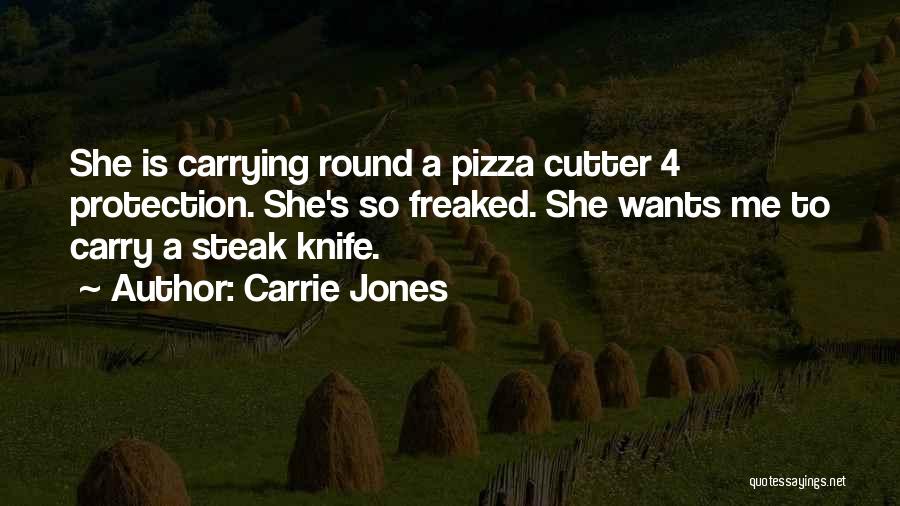 Carrie Jones Quotes: She Is Carrying Round A Pizza Cutter 4 Protection. She's So Freaked. She Wants Me To Carry A Steak Knife.