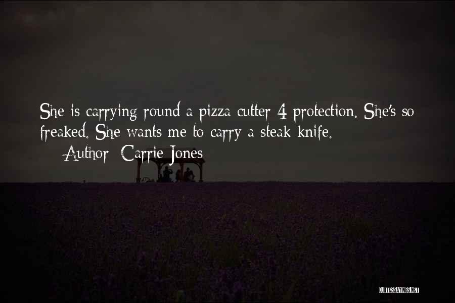Carrie Jones Quotes: She Is Carrying Round A Pizza Cutter 4 Protection. She's So Freaked. She Wants Me To Carry A Steak Knife.
