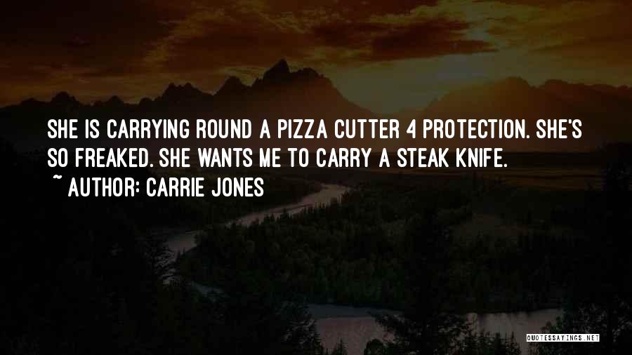 Carrie Jones Quotes: She Is Carrying Round A Pizza Cutter 4 Protection. She's So Freaked. She Wants Me To Carry A Steak Knife.