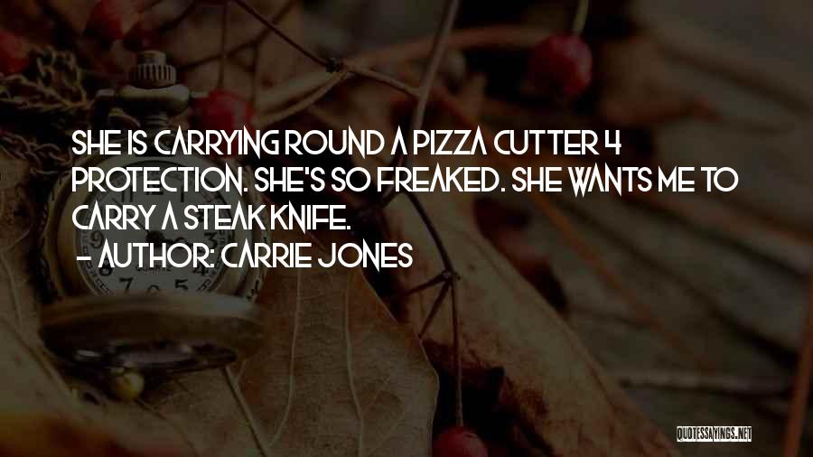 Carrie Jones Quotes: She Is Carrying Round A Pizza Cutter 4 Protection. She's So Freaked. She Wants Me To Carry A Steak Knife.