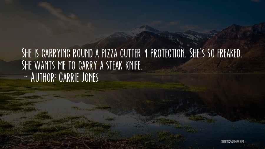 Carrie Jones Quotes: She Is Carrying Round A Pizza Cutter 4 Protection. She's So Freaked. She Wants Me To Carry A Steak Knife.