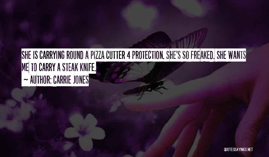 Carrie Jones Quotes: She Is Carrying Round A Pizza Cutter 4 Protection. She's So Freaked. She Wants Me To Carry A Steak Knife.