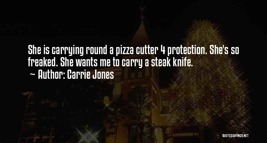 Carrie Jones Quotes: She Is Carrying Round A Pizza Cutter 4 Protection. She's So Freaked. She Wants Me To Carry A Steak Knife.