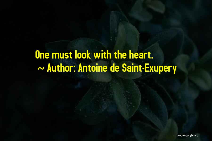 Antoine De Saint-Exupery Quotes: One Must Look With The Heart.