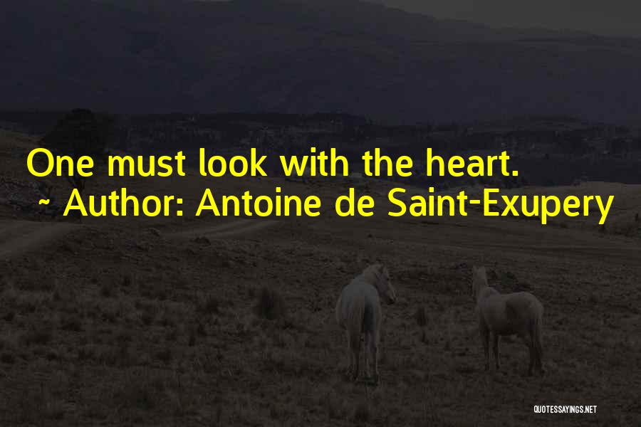 Antoine De Saint-Exupery Quotes: One Must Look With The Heart.