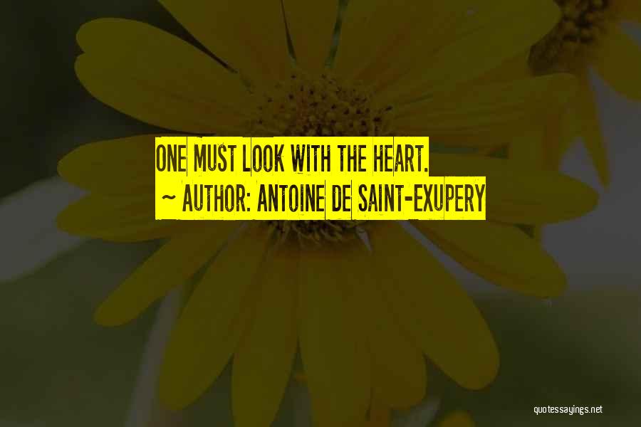 Antoine De Saint-Exupery Quotes: One Must Look With The Heart.