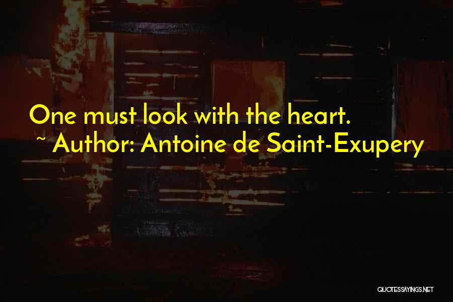 Antoine De Saint-Exupery Quotes: One Must Look With The Heart.