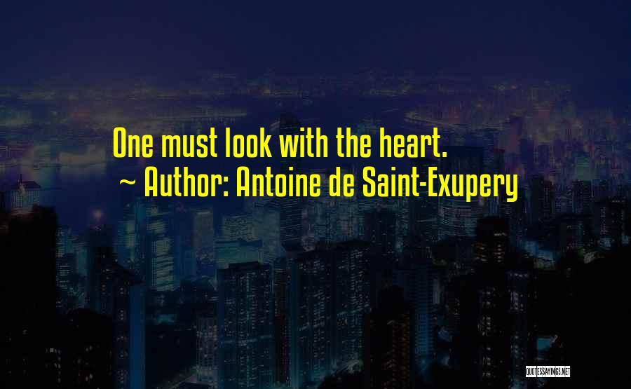 Antoine De Saint-Exupery Quotes: One Must Look With The Heart.