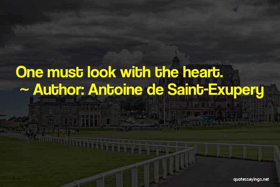 Antoine De Saint-Exupery Quotes: One Must Look With The Heart.