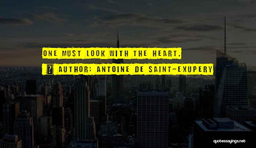 Antoine De Saint-Exupery Quotes: One Must Look With The Heart.