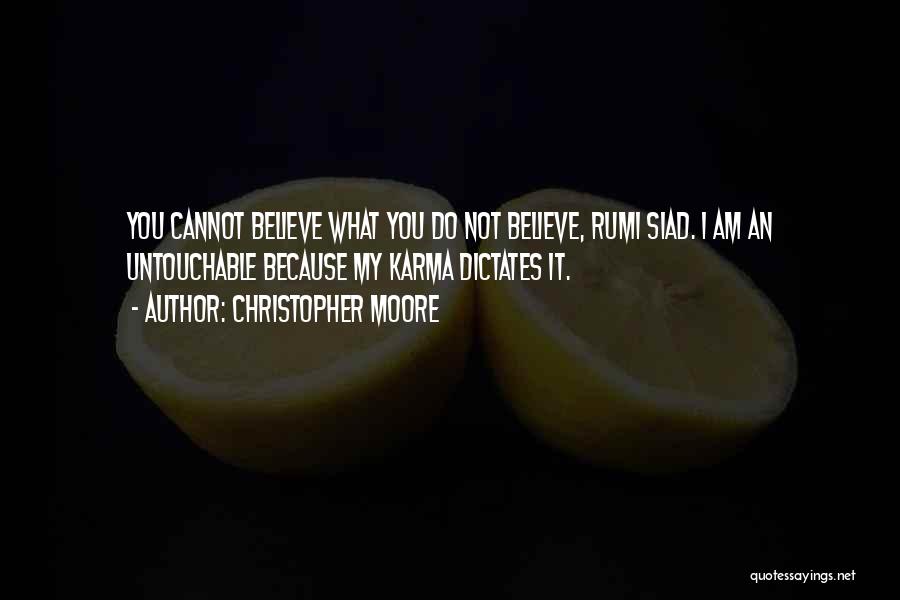 Christopher Moore Quotes: You Cannot Believe What You Do Not Believe, Rumi Siad. I Am An Untouchable Because My Karma Dictates It.