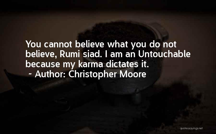 Christopher Moore Quotes: You Cannot Believe What You Do Not Believe, Rumi Siad. I Am An Untouchable Because My Karma Dictates It.