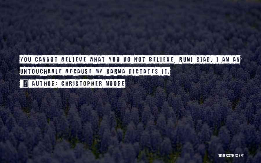 Christopher Moore Quotes: You Cannot Believe What You Do Not Believe, Rumi Siad. I Am An Untouchable Because My Karma Dictates It.