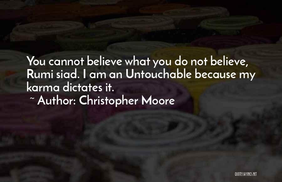 Christopher Moore Quotes: You Cannot Believe What You Do Not Believe, Rumi Siad. I Am An Untouchable Because My Karma Dictates It.