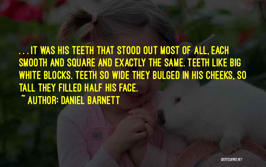 Daniel Barnett Quotes: . . . It Was His Teeth That Stood Out Most Of All, Each Smooth And Square And Exactly The