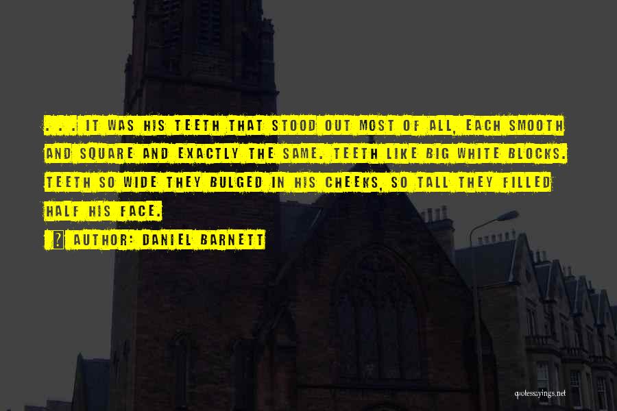Daniel Barnett Quotes: . . . It Was His Teeth That Stood Out Most Of All, Each Smooth And Square And Exactly The