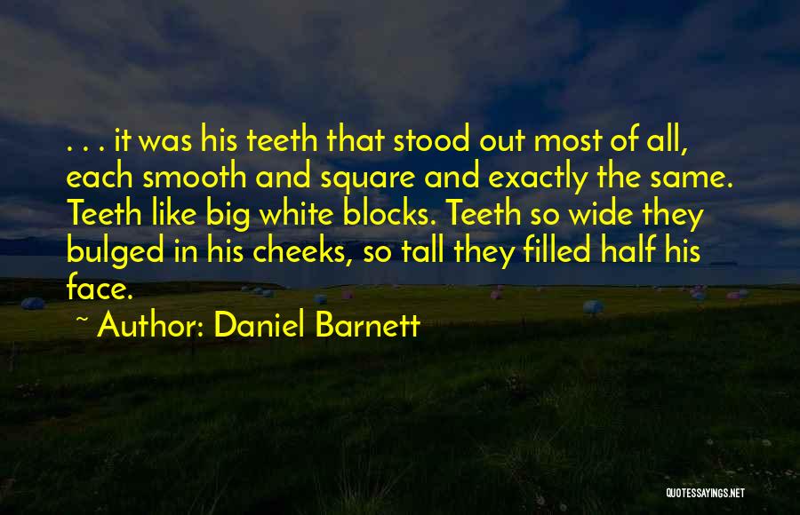 Daniel Barnett Quotes: . . . It Was His Teeth That Stood Out Most Of All, Each Smooth And Square And Exactly The