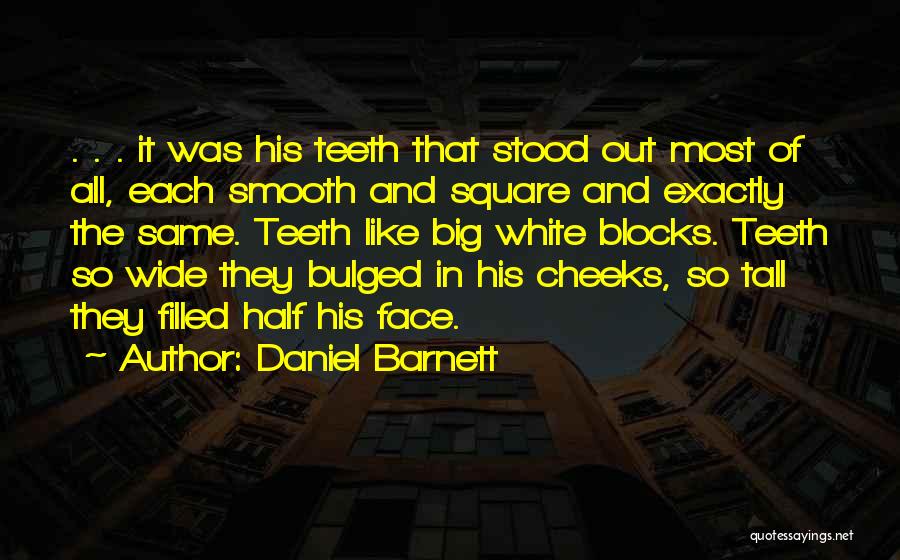Daniel Barnett Quotes: . . . It Was His Teeth That Stood Out Most Of All, Each Smooth And Square And Exactly The