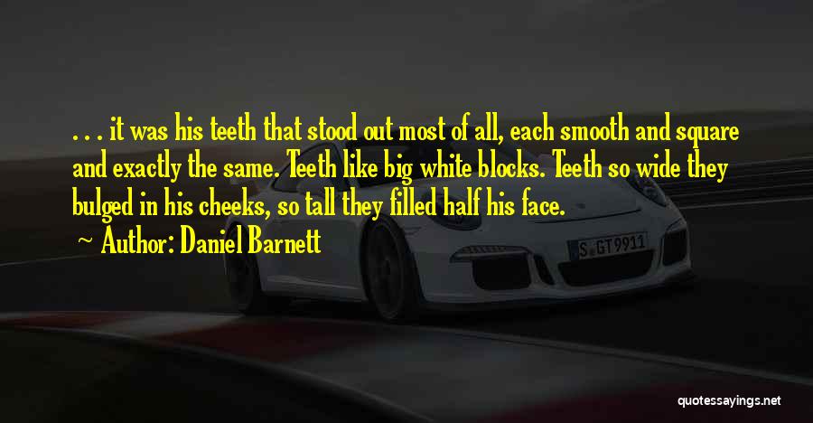 Daniel Barnett Quotes: . . . It Was His Teeth That Stood Out Most Of All, Each Smooth And Square And Exactly The